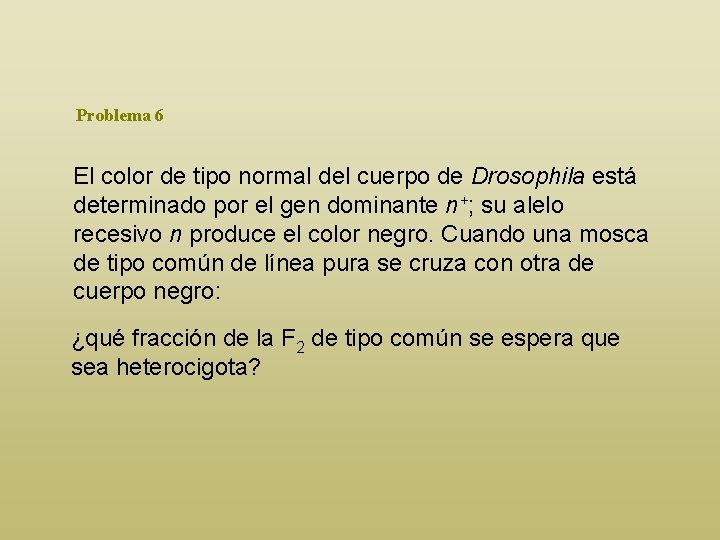 Problema 6 El color de tipo normal del cuerpo de Drosophila está determinado por