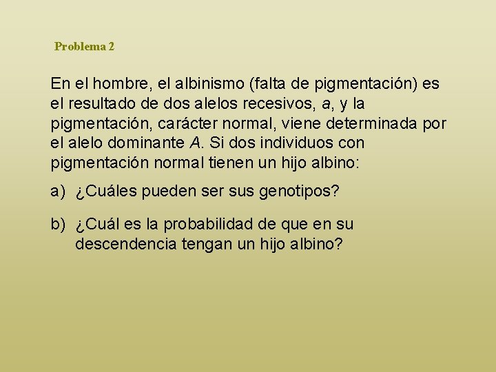 Problema 2 En el hombre, el albinismo (falta de pigmentación) es el resultado de