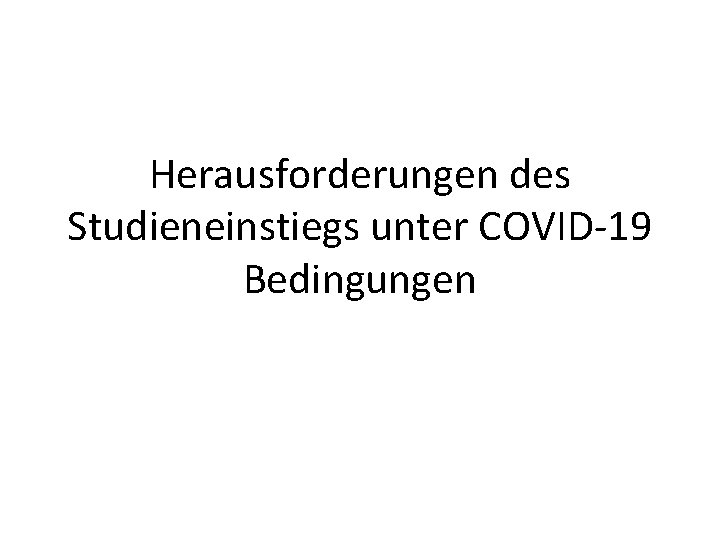 Herausforderungen des Studieneinstiegs unter COVID-19 Bedingungen 