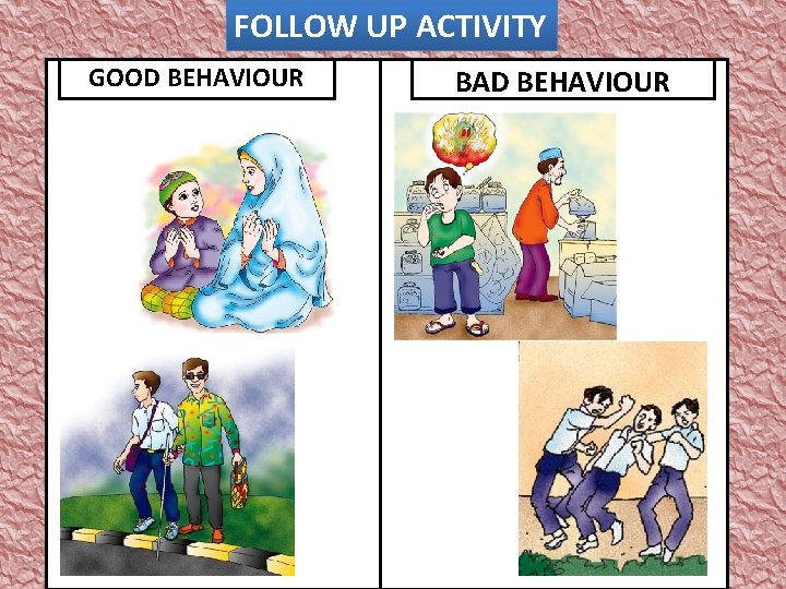 FOLLOW UP ACTIVITY GOOD BEHAVIOUR BAD BEHAVIOUR 