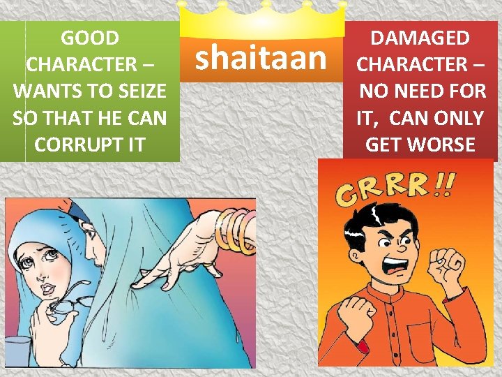 GOOD CHARACTER – WANTS TO SEIZE SO THAT HE CAN CORRUPT IT shaitaan DAMAGED