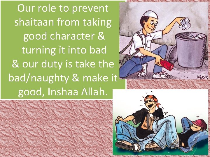 Our role to prevent shaitaan from taking good character & turning it into bad