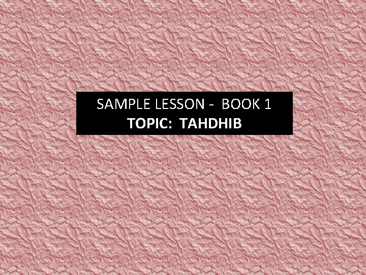 SAMPLE LESSON - BOOK 1 TOPIC: TAHDHIB 