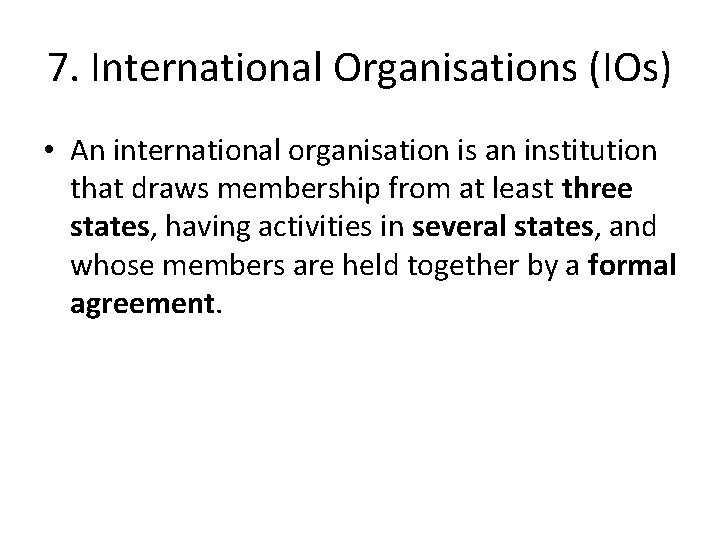 7. International Organisations (IOs) • An international organisation is an institution that draws membership