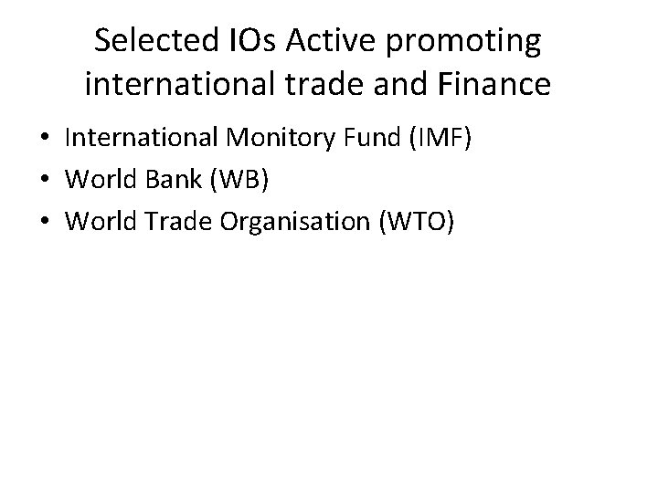 Selected IOs Active promoting international trade and Finance • International Monitory Fund (IMF) •