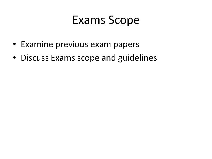 Exams Scope • Examine previous exam papers • Discuss Exams scope and guidelines 