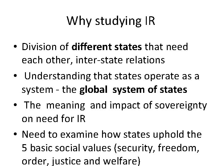 Why studying IR • Division of different states that need each other, inter-state relations