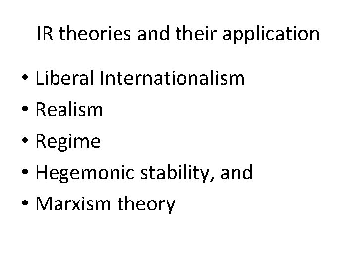 IR theories and their application • Liberal Internationalism • Regime • Hegemonic stability, and