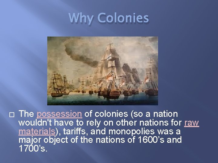 Why Colonies � The possession of colonies (so a nation wouldn't have to rely