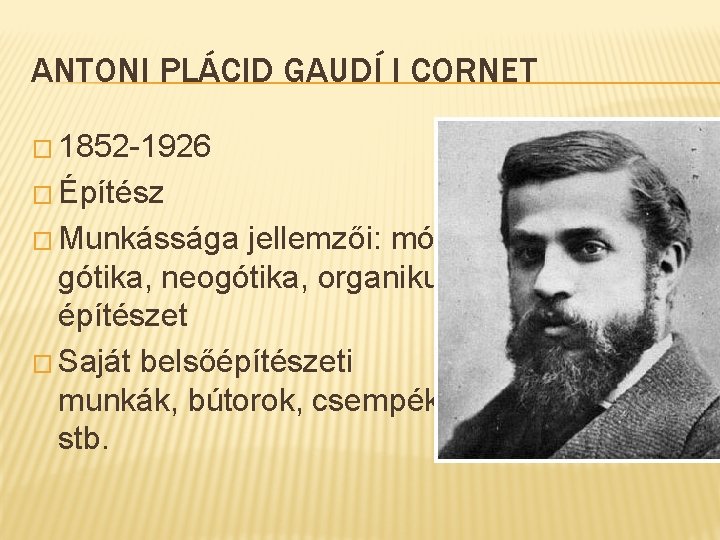 ANTONI PLÁCID GAUDÍ I CORNET � 1852 -1926 � Építész � Munkássága jellemzői: mór,