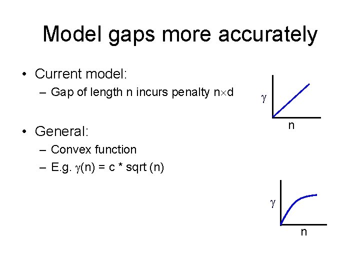 Model gaps more accurately • Current model: – Gap of length n incurs penalty Model gaps more accurately • Current model: – Gap of length n incurs penalty