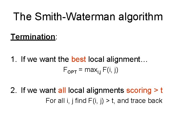 The Smith-Waterman algorithm Termination: 1. If we want the best local alignment… FOPT = The Smith-Waterman algorithm Termination: 1. If we want the best local alignment… FOPT =