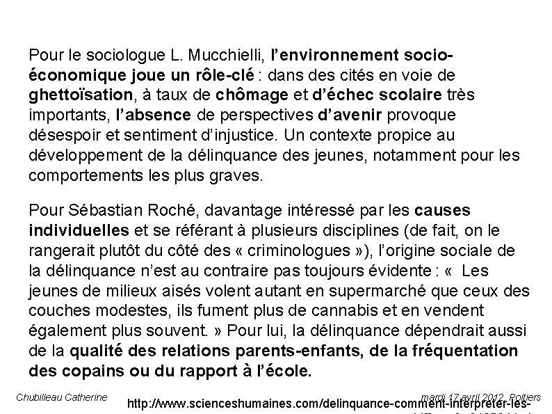 Pour le sociologue L.  Mucchielli, l’environnement socioéconomique joue un rôle-clé : dans des cités en