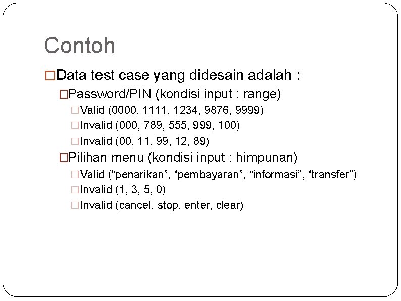 Contoh �Data test case yang didesain adalah : �Password/PIN (kondisi input : range) �