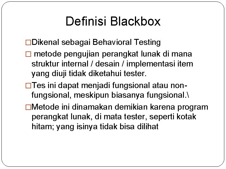 Definisi Blackbox �Dikenal sebagai Behavioral Testing � metode pengujian perangkat lunak di mana struktur