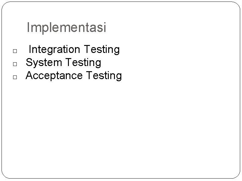 Implementasi � � � Integration Testing System Testing Acceptance Testing 