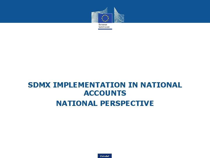 SDMX IMPLEMENTATION IN NATIONAL ACCOUNTS NATIONAL PERSPECTIVE Eurostat 