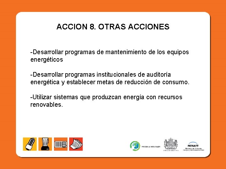 ACCION 8. OTRAS ACCIONES -Desarrollar programas de mantenimiento de los equipos energéticos -Desarrollar programas