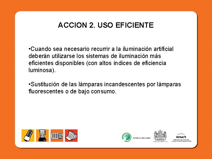 ACCION 2. USO EFICIENTE • Cuando sea necesario recurrir a la iluminación artificial deberán