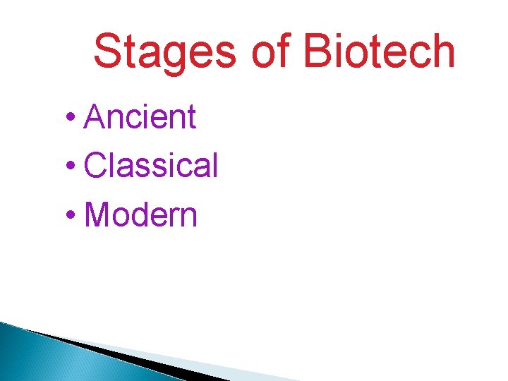 Stages of Biotech • Ancient • Classical • Modern 