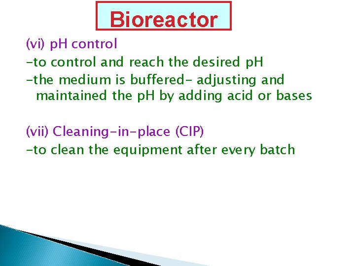 Bioreactor (vi) p. H control -to control and reach the desired p. H -the