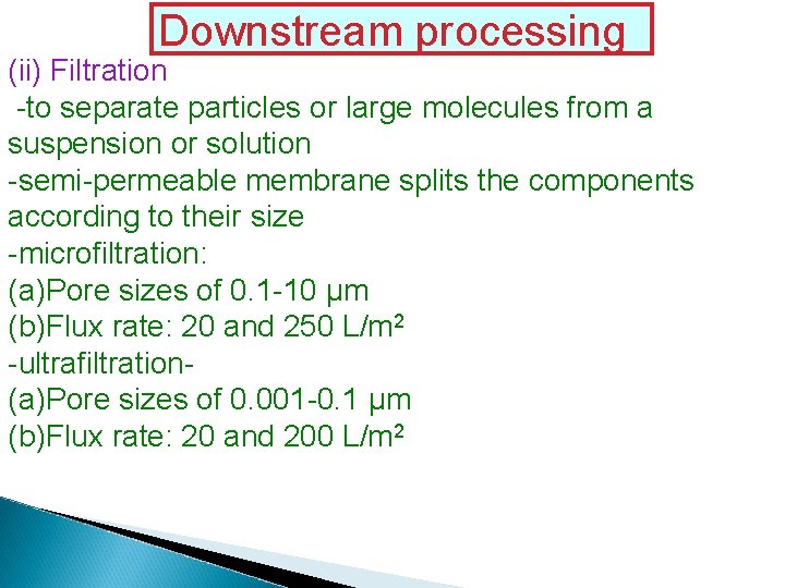 Downstream processing (ii) Filtration -to separate particles or large molecules from a suspension or