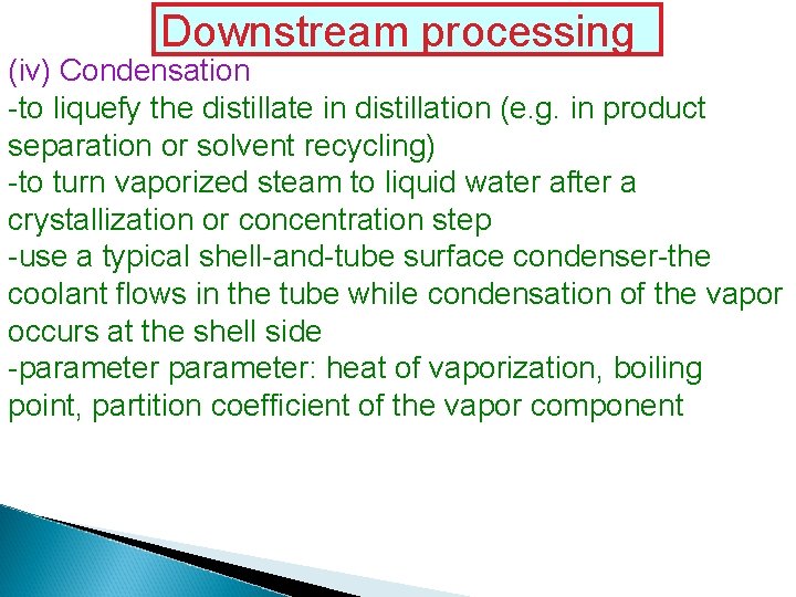 Downstream processing (iv) Condensation -to liquefy the distillate in distillation (e. g. in product