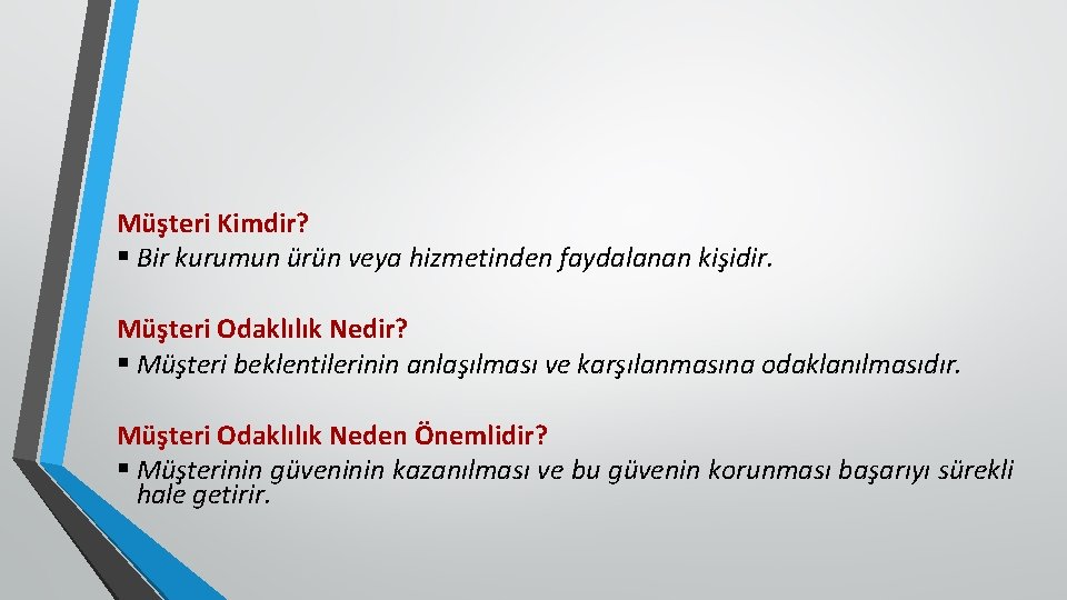 Müşteri Kimdir? § Bir kurumun ürün veya hizmetinden faydalanan kişidir. Müşteri Odaklılık Nedir? §