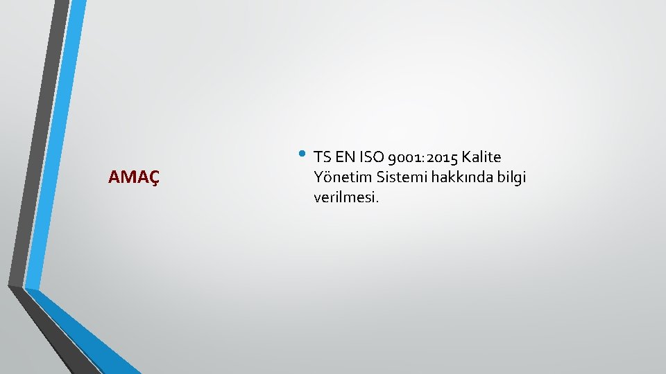 AMAÇ • TS EN ISO 9001: 2015 Kalite Yönetim Sistemi hakkında bilgi verilmesi. 