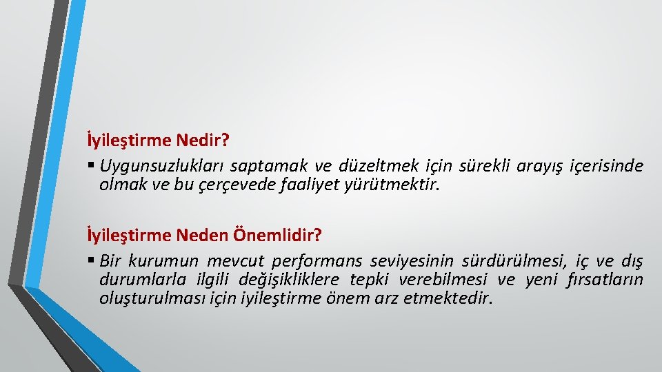 İyileştirme Nedir? § Uygunsuzlukları saptamak ve düzeltmek için sürekli arayış içerisinde olmak ve bu