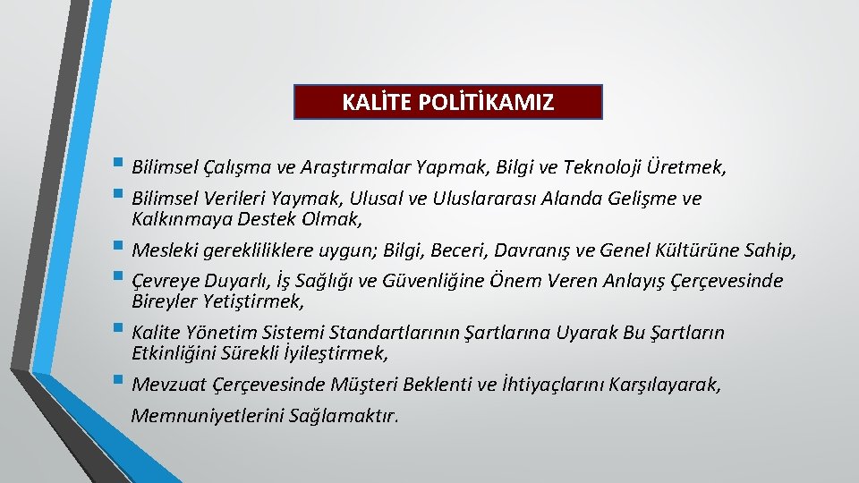 KALİTE POLİTİKAMIZ § Bilimsel Çalışma ve Araştırmalar Yapmak, Bilgi ve Teknoloji Üretmek, § Bilimsel