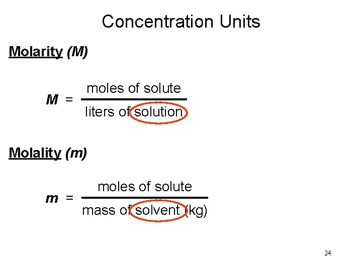Concentration Units Molarity (M) M = moles of solute liters of solution Molality (m)