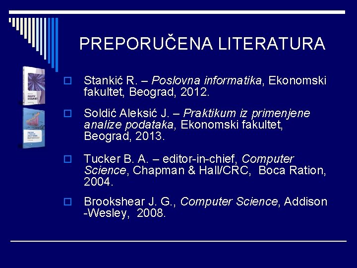 PREPORUČENA LITERATURA o Stankić R. – Poslovna informatika, Ekonomski fakultet, Beograd, 2012. o Soldić