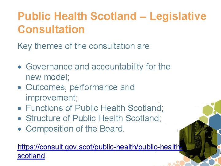 Public Health Scotland – Legislative Consultation Key themes of the consultation are: Governance and
