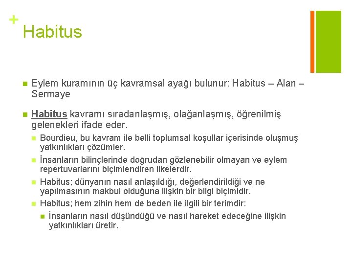 + Habitus n Eylem kuramının üç kavramsal ayağı bulunur: Habitus – Alan – Sermaye