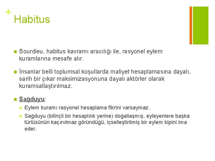 + Habitus n Bourdieu, habitus kavramı aracılığı ile, rasyonel eylem kuramlarına mesafe alır. n