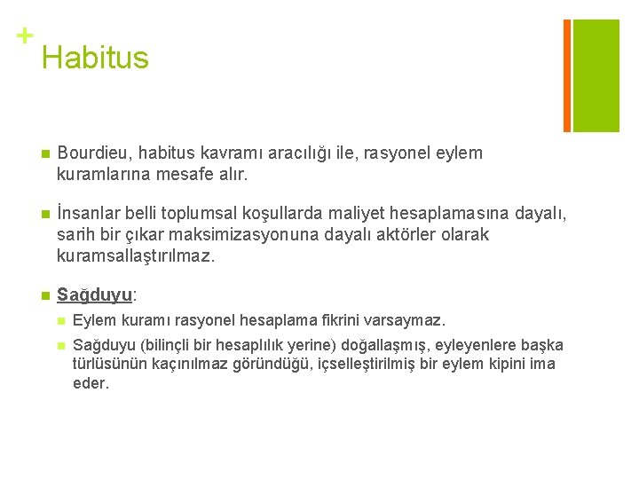 + Habitus n Bourdieu, habitus kavramı aracılığı ile, rasyonel eylem kuramlarına mesafe alır. n + Habitus n Bourdieu, habitus kavramı aracılığı ile, rasyonel eylem kuramlarına mesafe alır. n