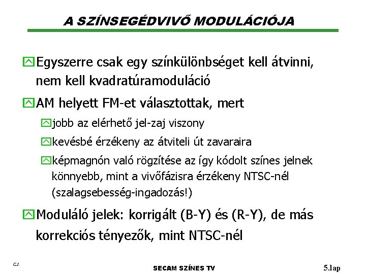 A SZÍNSEGÉDVIVŐ MODULÁCIÓJA y. Egyszerre csak egy színkülönbséget kell átvinni, nem kell kvadratúramoduláció y.