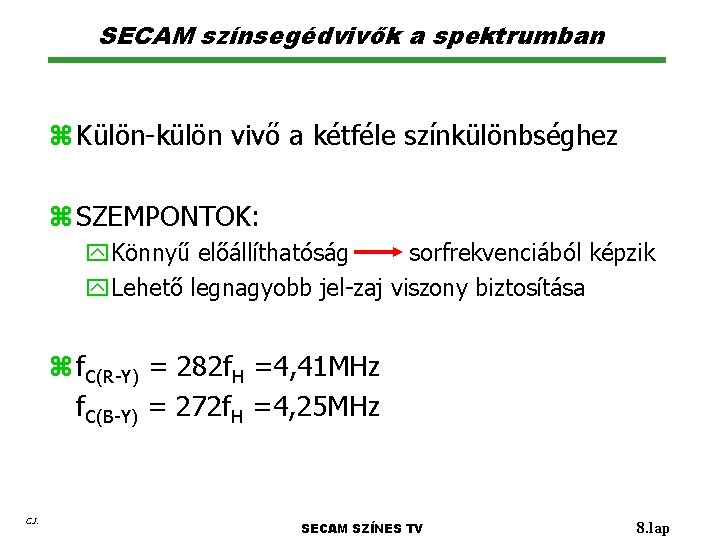 SECAM színsegédvivők a spektrumban z Külön-külön vivő a kétféle színkülönbséghez z SZEMPONTOK: y. Könnyű