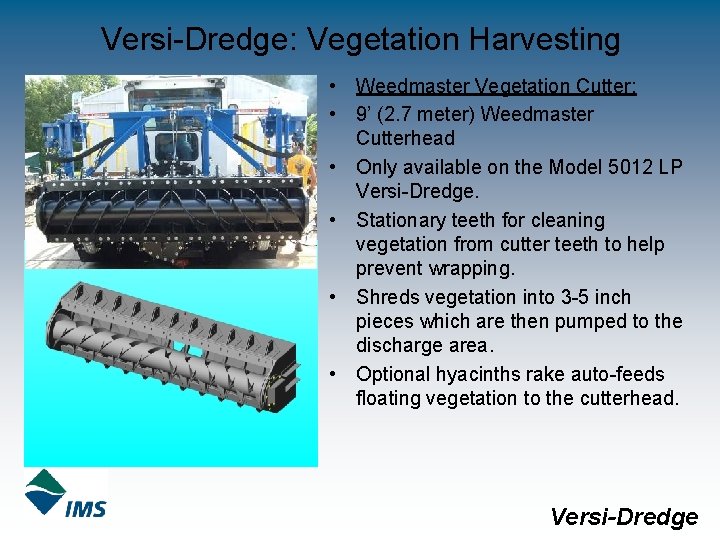 Versi-Dredge: Vegetation Harvesting • Weedmaster Vegetation Cutter: • 9’ (2. 7 meter) Weedmaster Cutterhead