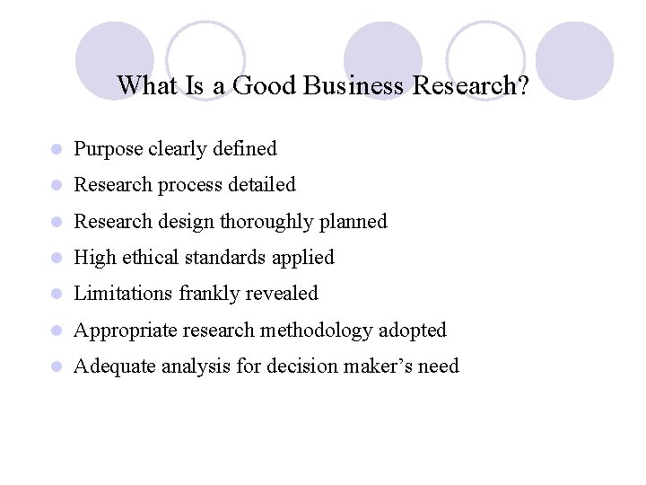 What Is a Good Business Research? l Purpose clearly defined l Research process detailed