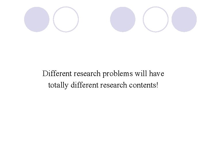 Different research problems will have totally different research contents! 