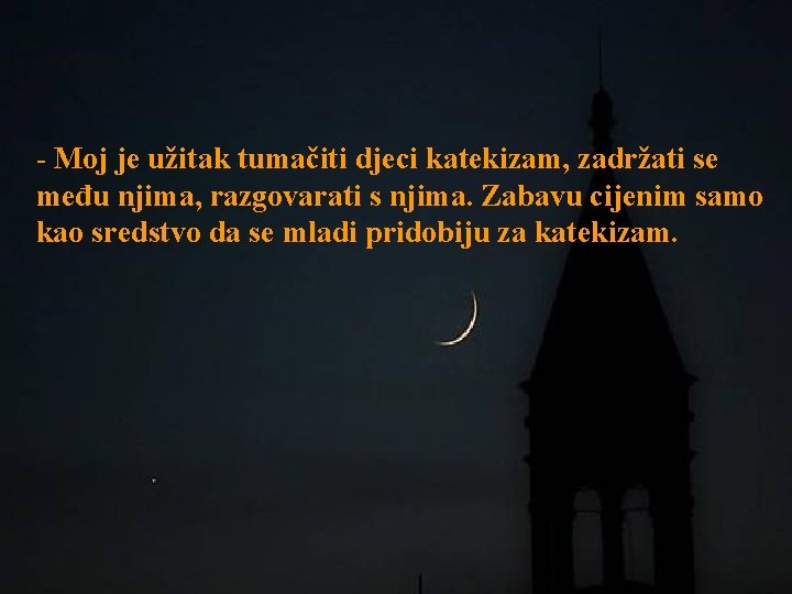 - Moj je užitak tumačiti djeci katekizam, zadržati se među njima, razgovarati s njima.