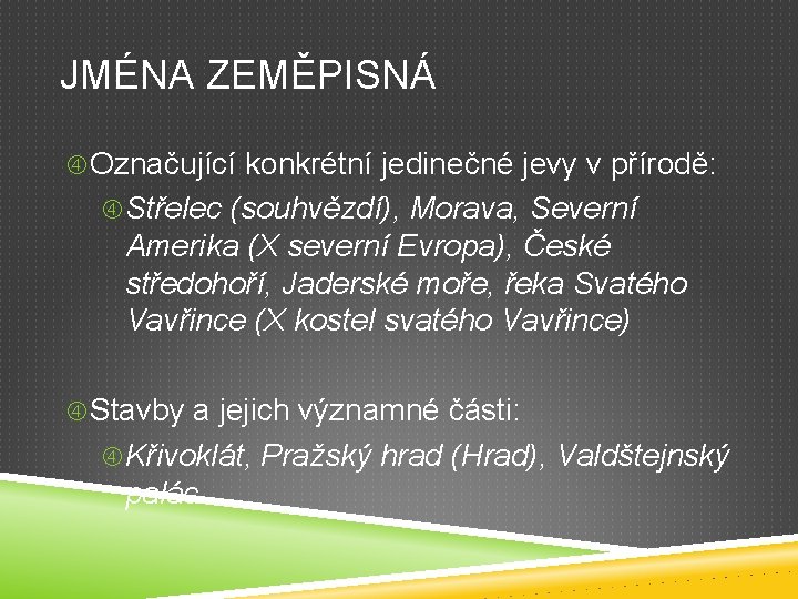 JMÉNA ZEMĚPISNÁ Označující konkrétní jedinečné jevy v přírodě: Střelec (souhvězdí), Morava, Severní Amerika (X