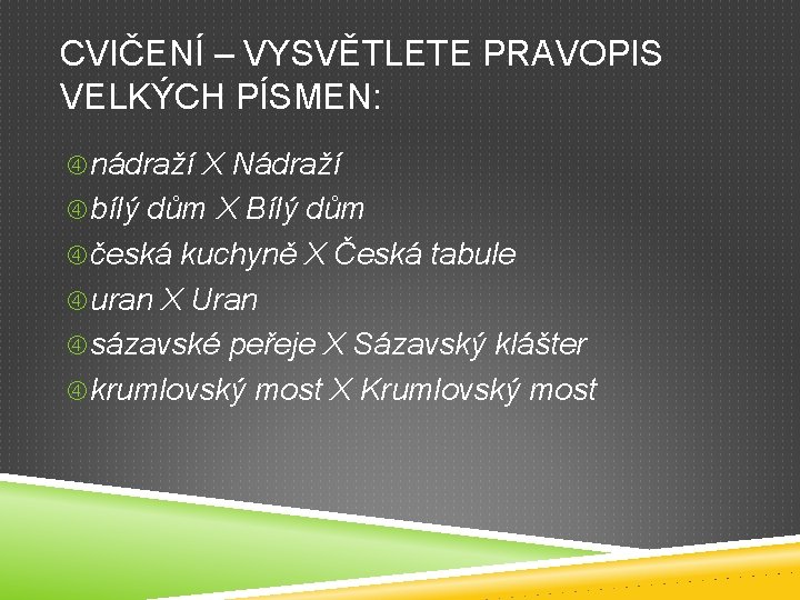 CVIČENÍ – VYSVĚTLETE PRAVOPIS VELKÝCH PÍSMEN: nádraží X Nádraží bílý dům X Bílý dům