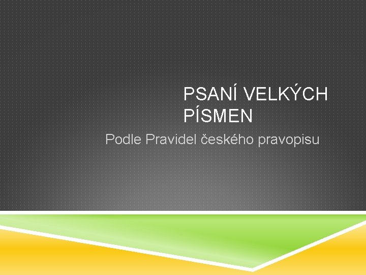 PSANÍ VELKÝCH PÍSMEN Podle Pravidel českého pravopisu 