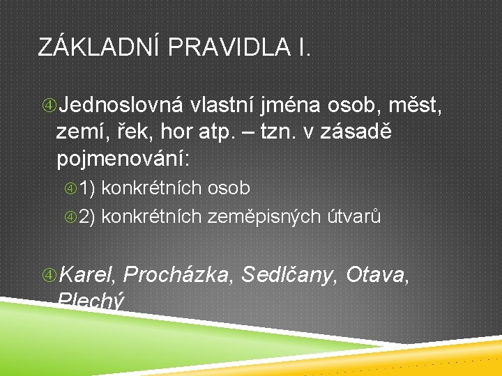 ZÁKLADNÍ PRAVIDLA I. Jednoslovná vlastní jména osob, měst, zemí, řek, hor atp. – tzn.