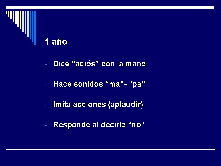 1 año - Dice “adiós” con la mano - Hace sonidos “ma”- “pa” -