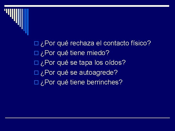 o ¿Por qué rechaza el contacto físico? o ¿Por qué tiene miedo? o ¿Por