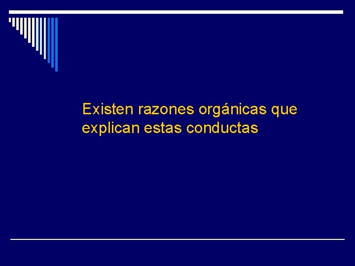 Existen razones orgánicas que explican estas conductas 